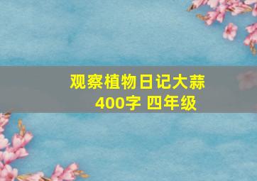 观察植物日记大蒜400字 四年级